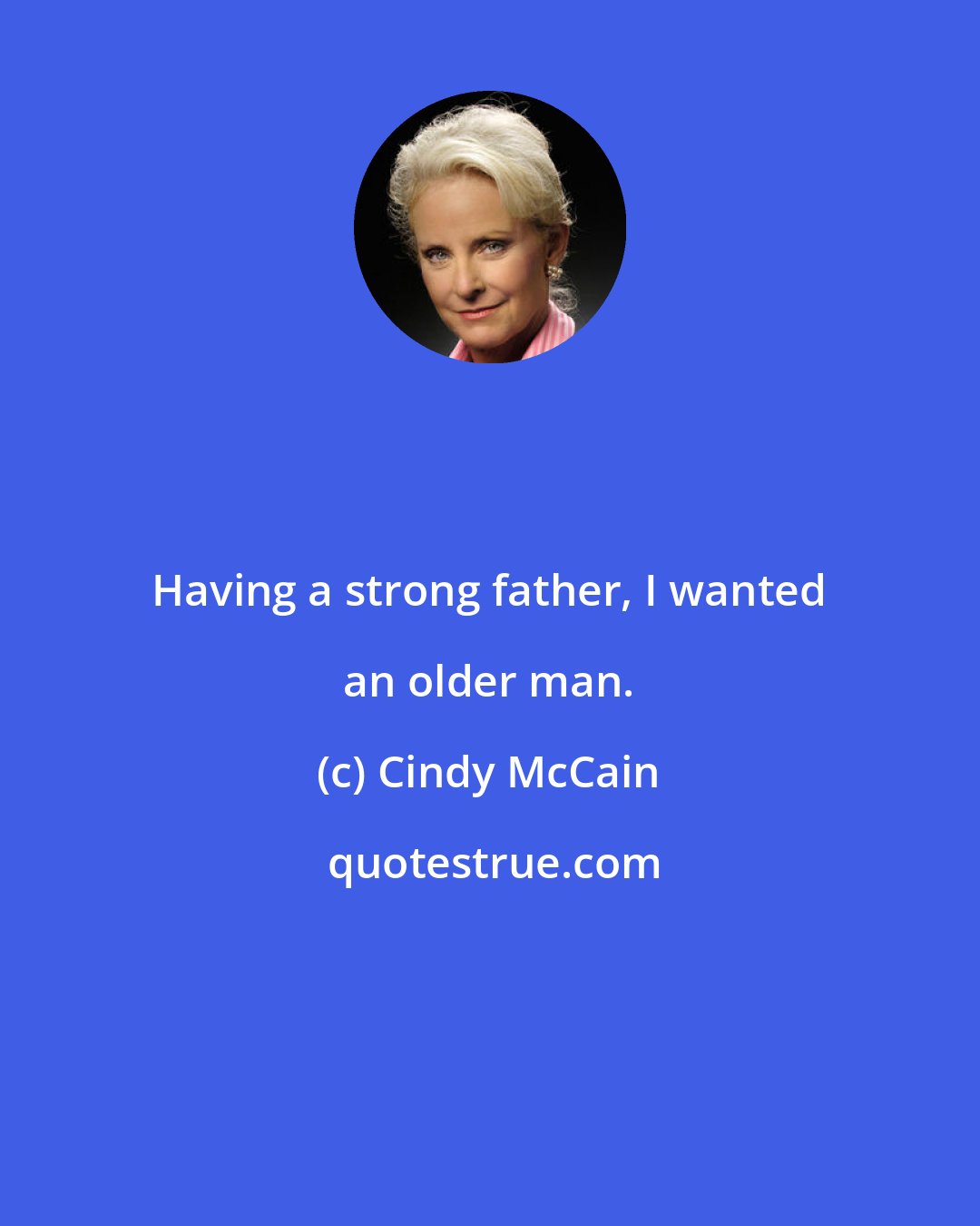 Cindy McCain: Having a strong father, I wanted an older man.