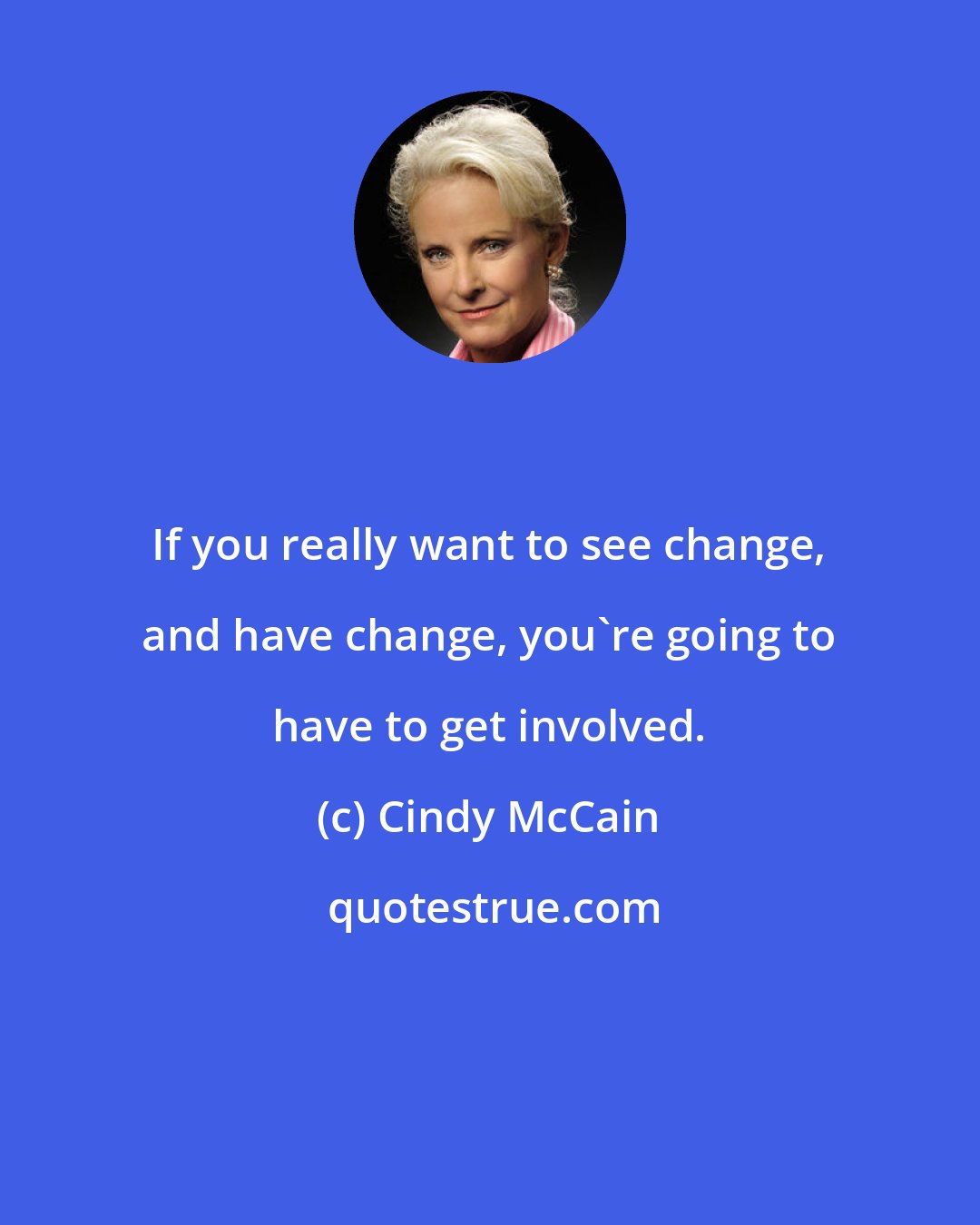 Cindy McCain: If you really want to see change, and have change, you're going to have to get involved.