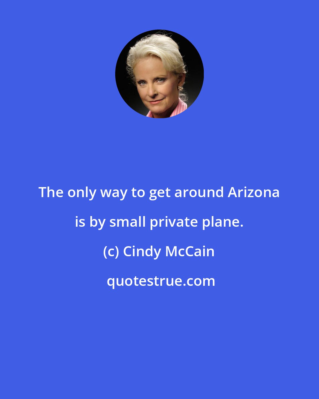 Cindy McCain: The only way to get around Arizona is by small private plane.
