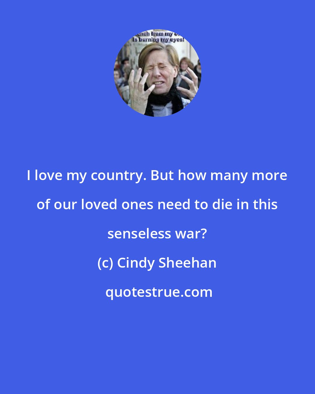 Cindy Sheehan: I love my country. But how many more of our loved ones need to die in this senseless war?