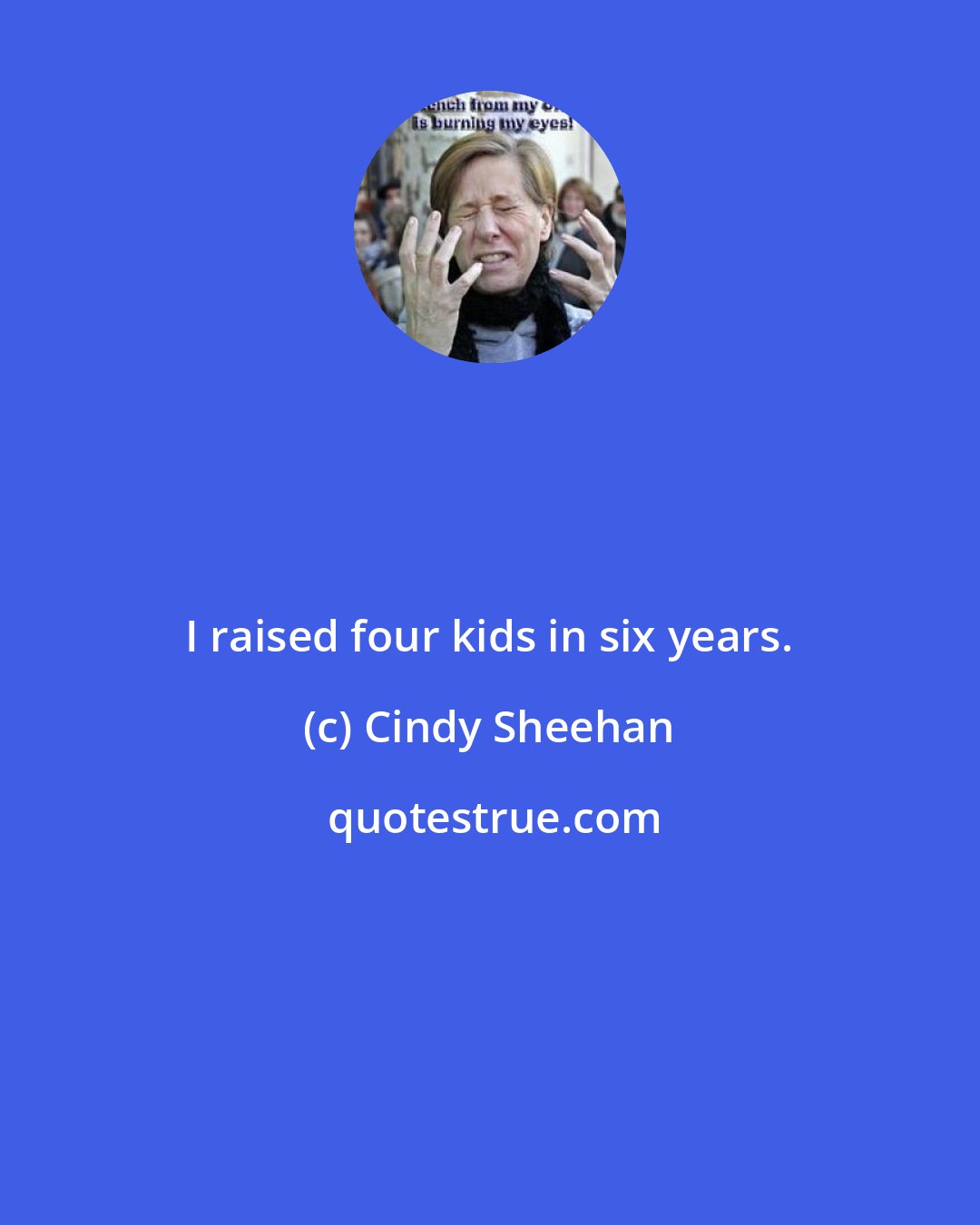 Cindy Sheehan: I raised four kids in six years.