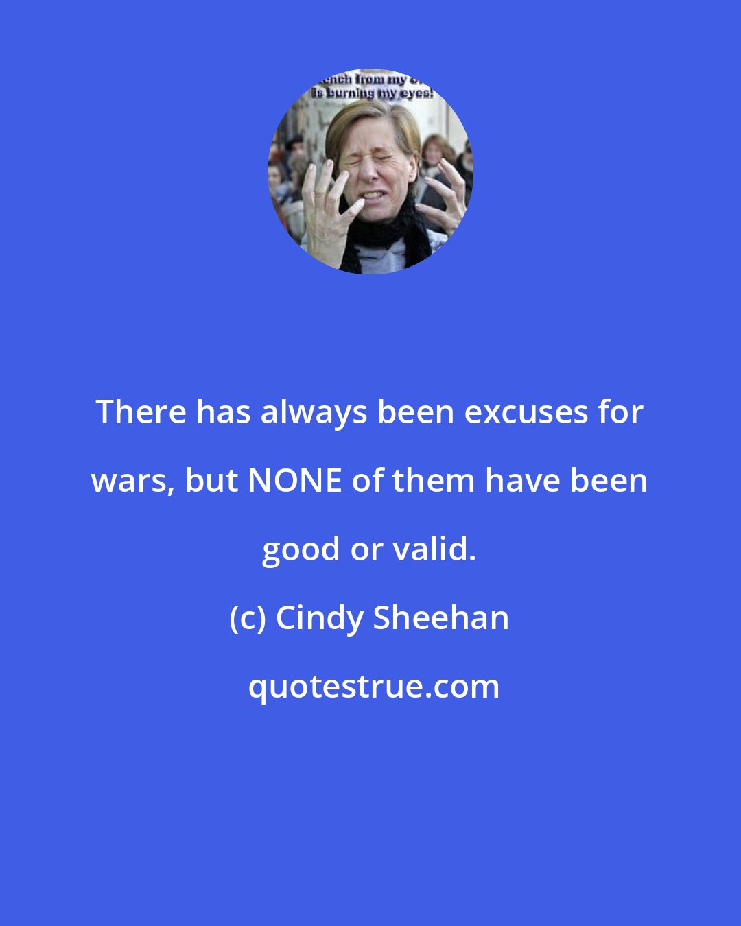 Cindy Sheehan: There has always been excuses for wars, but NONE of them have been good or valid.