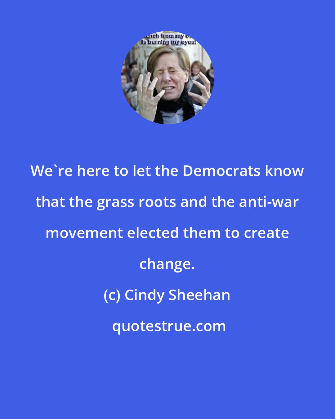 Cindy Sheehan: We're here to let the Democrats know that the grass roots and the anti-war movement elected them to create change.