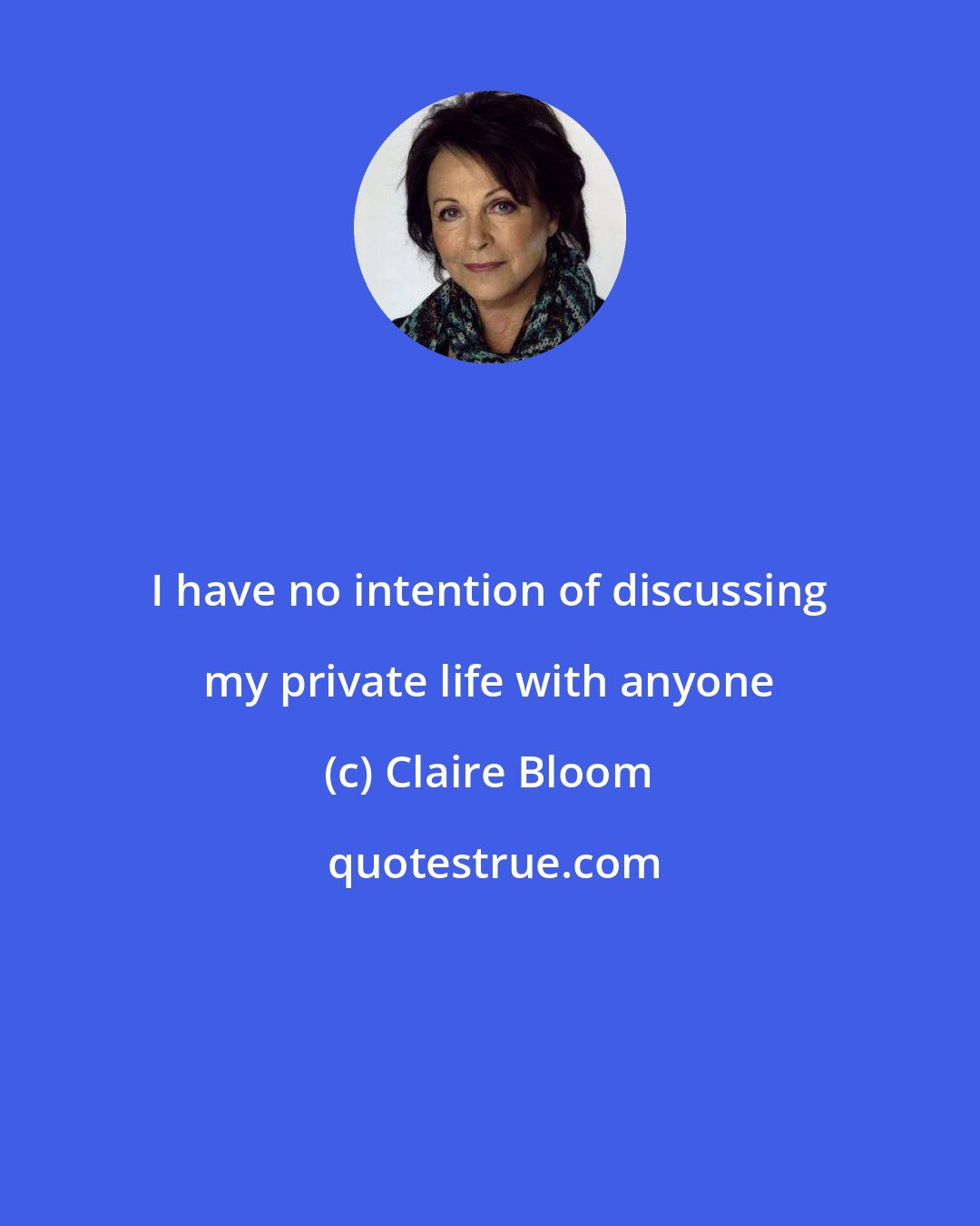 Claire Bloom: I have no intention of discussing my private life with anyone