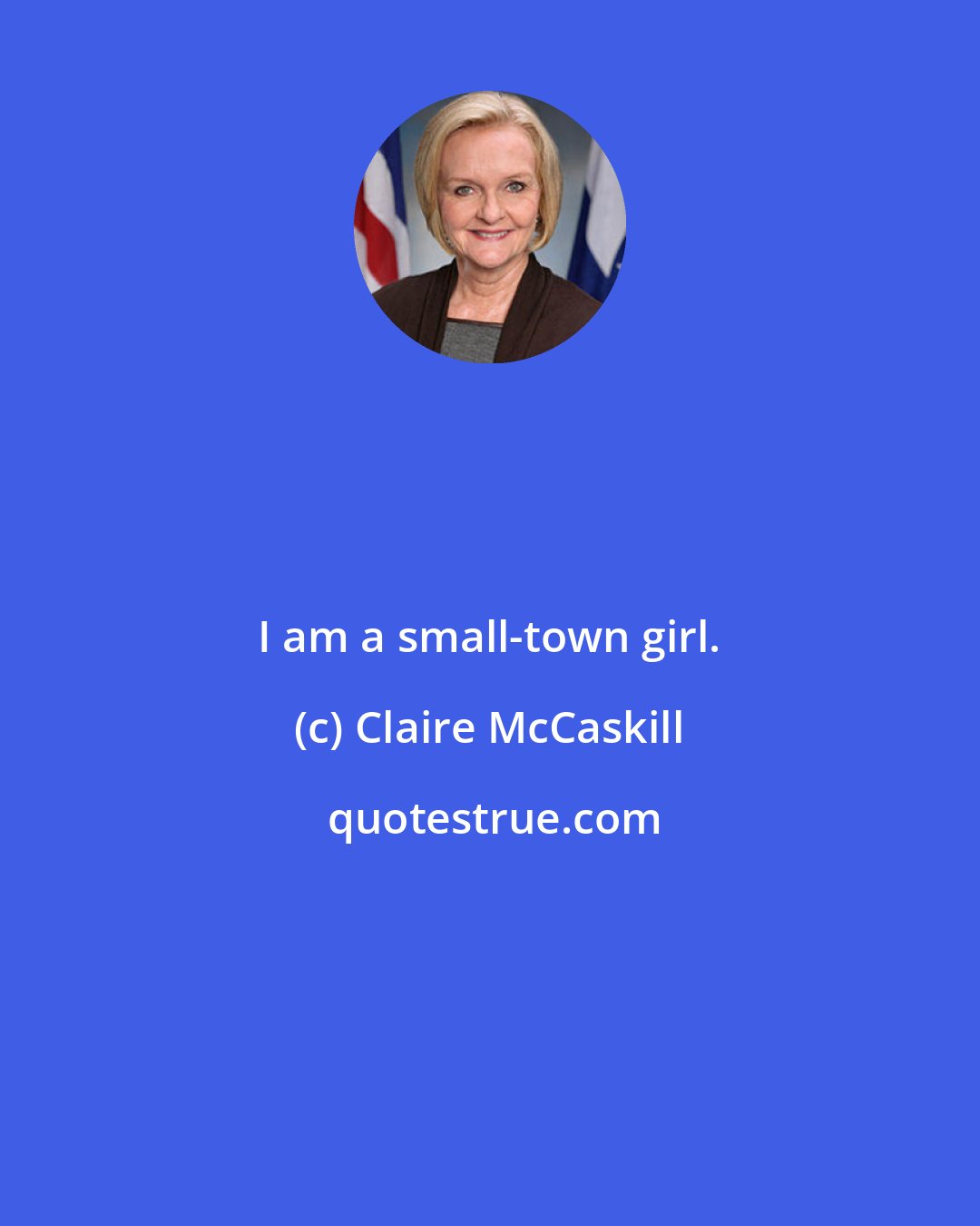 Claire McCaskill: I am a small-town girl.