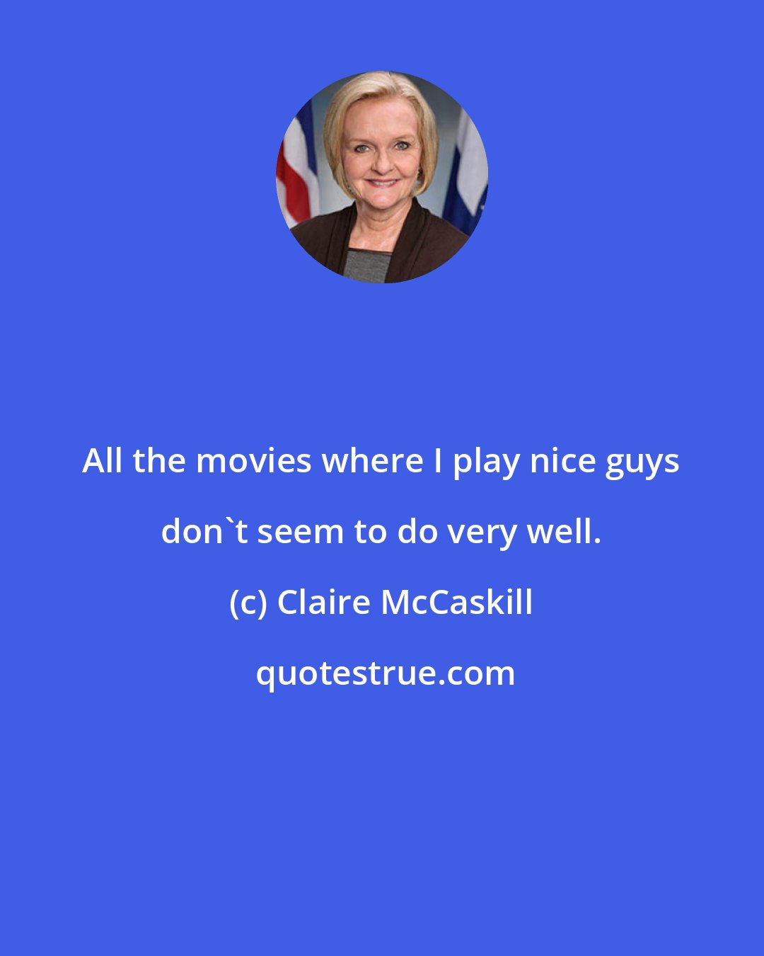 Claire McCaskill: All the movies where I play nice guys don't seem to do very well.