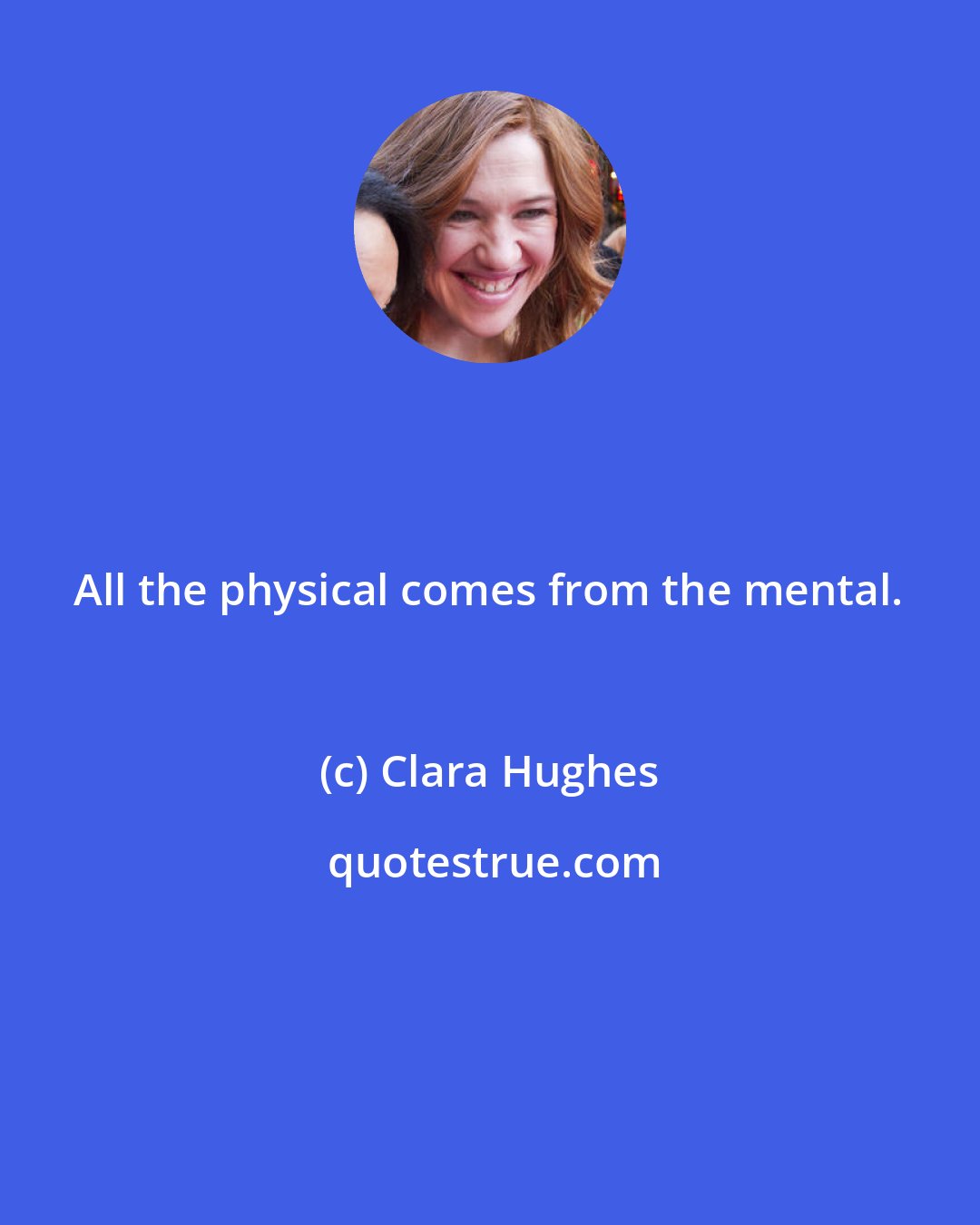 Clara Hughes: All the physical comes from the mental.