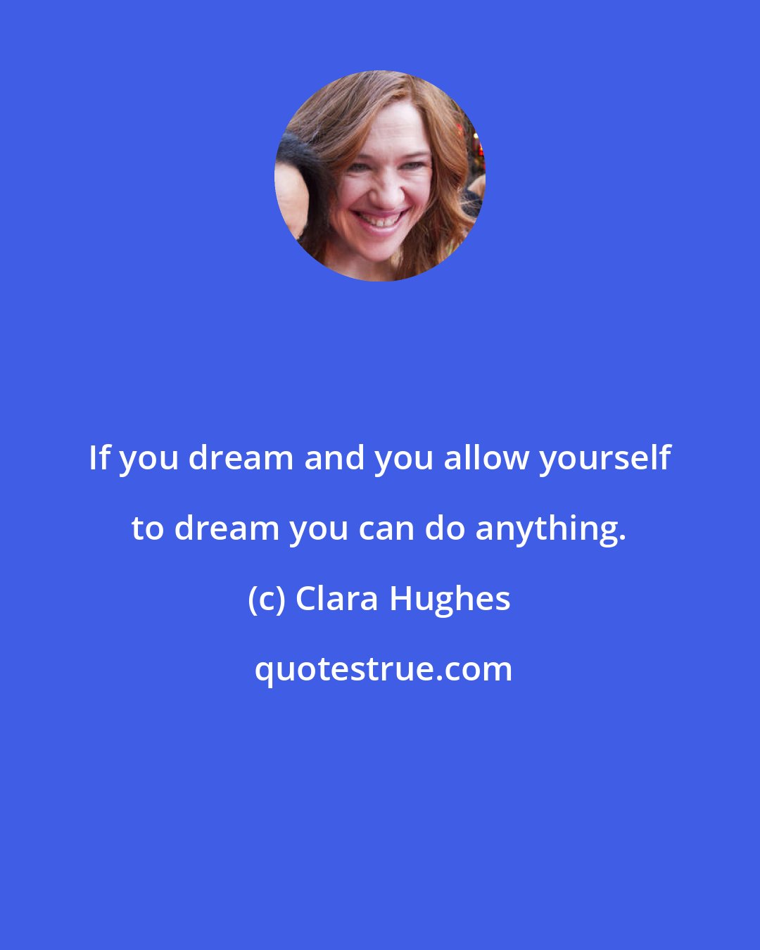 Clara Hughes: If you dream and you allow yourself to dream you can do anything.