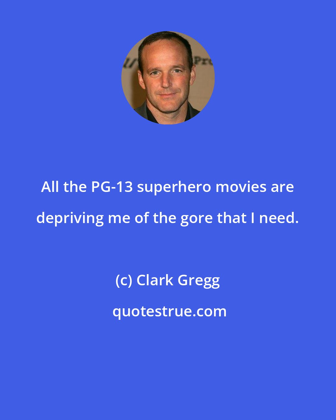 Clark Gregg: All the PG-13 superhero movies are depriving me of the gore that I need.