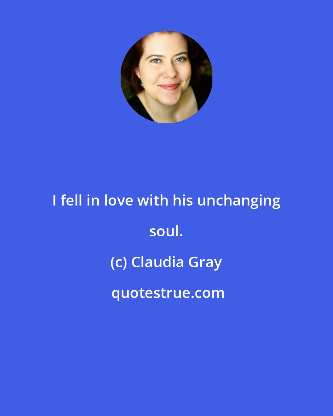 Claudia Gray: I fell in love with his unchanging soul.