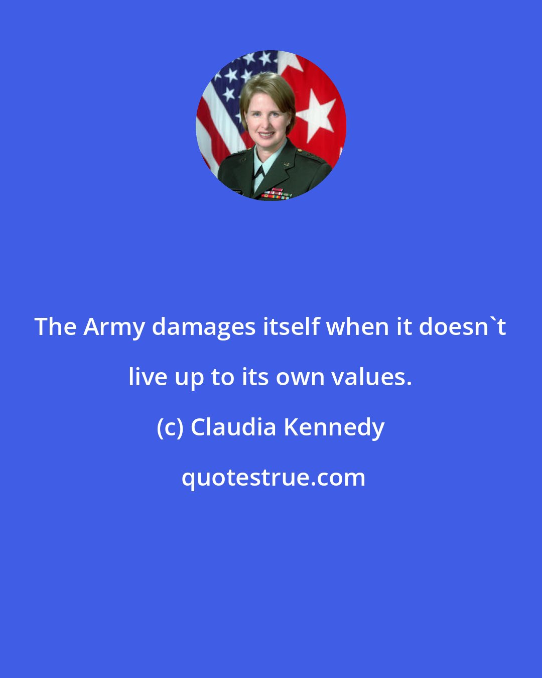 Claudia Kennedy: The Army damages itself when it doesn't live up to its own values.