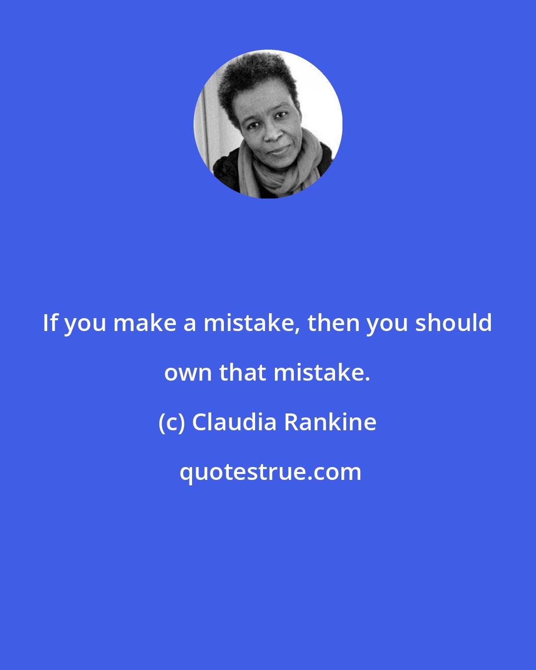 Claudia Rankine: If you make a mistake, then you should own that mistake.