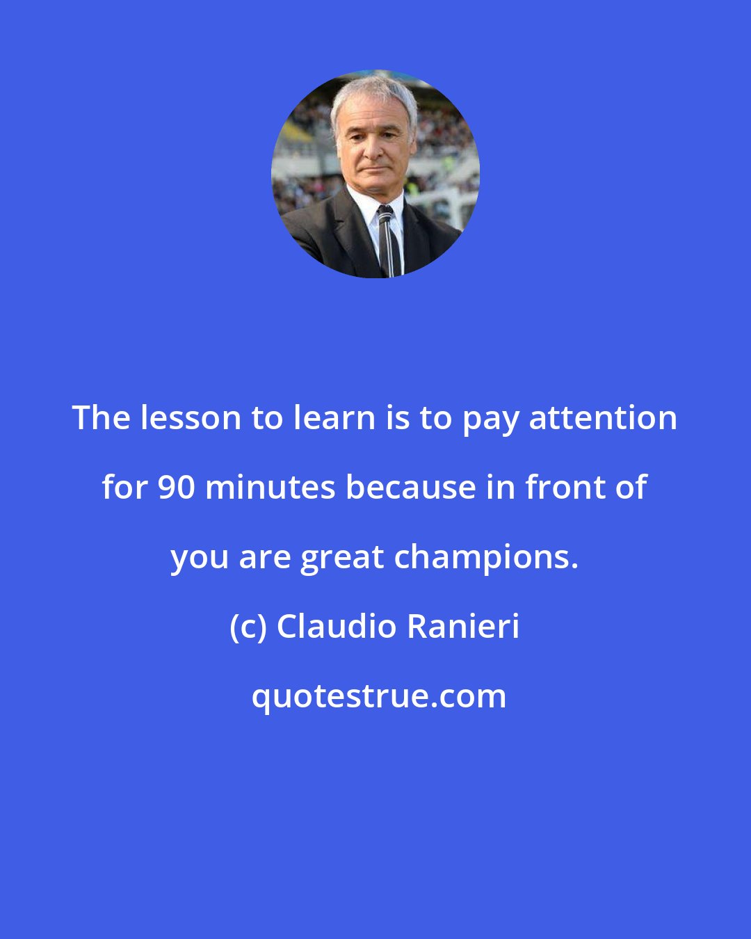 Claudio Ranieri: The lesson to learn is to pay attention for 90 minutes because in front of you are great champions.