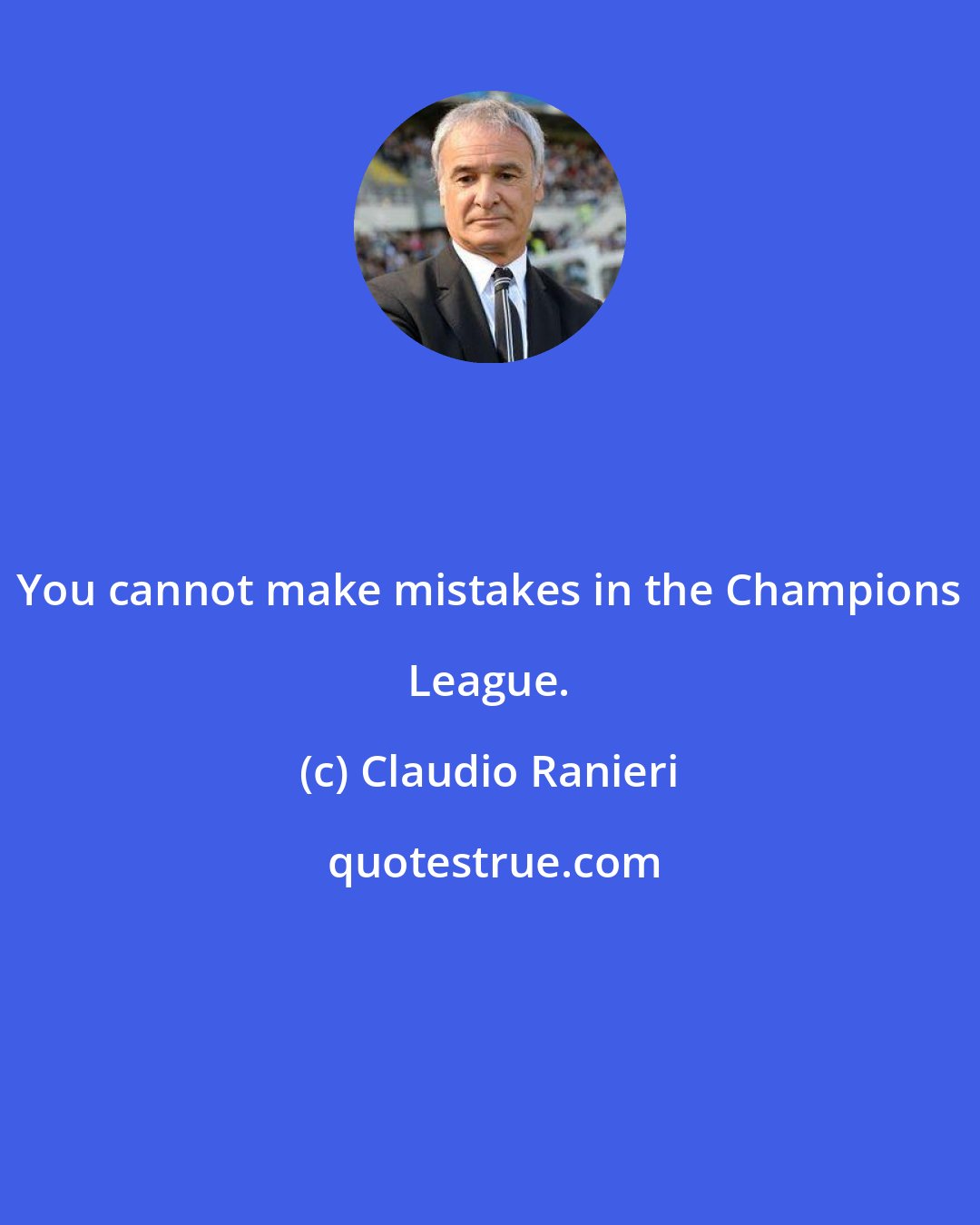 Claudio Ranieri: You cannot make mistakes in the Champions League.