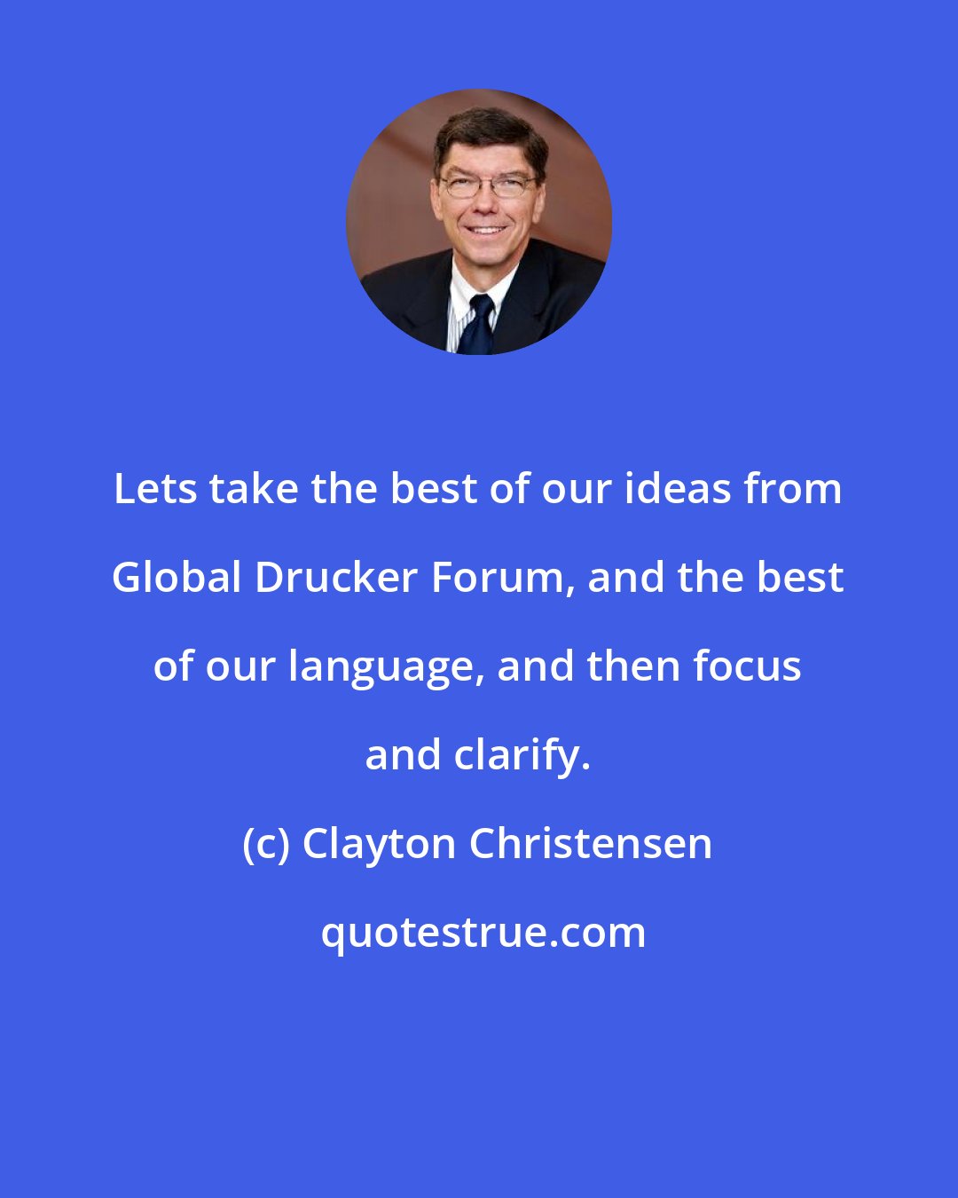 Clayton Christensen: Lets take the best of our ideas from Global Drucker Forum, and the best of our language, and then focus and clarify.