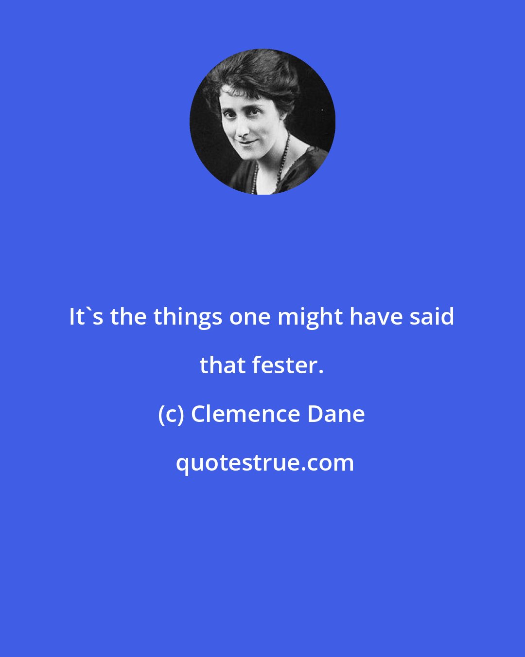 Clemence Dane: It's the things one might have said that fester.