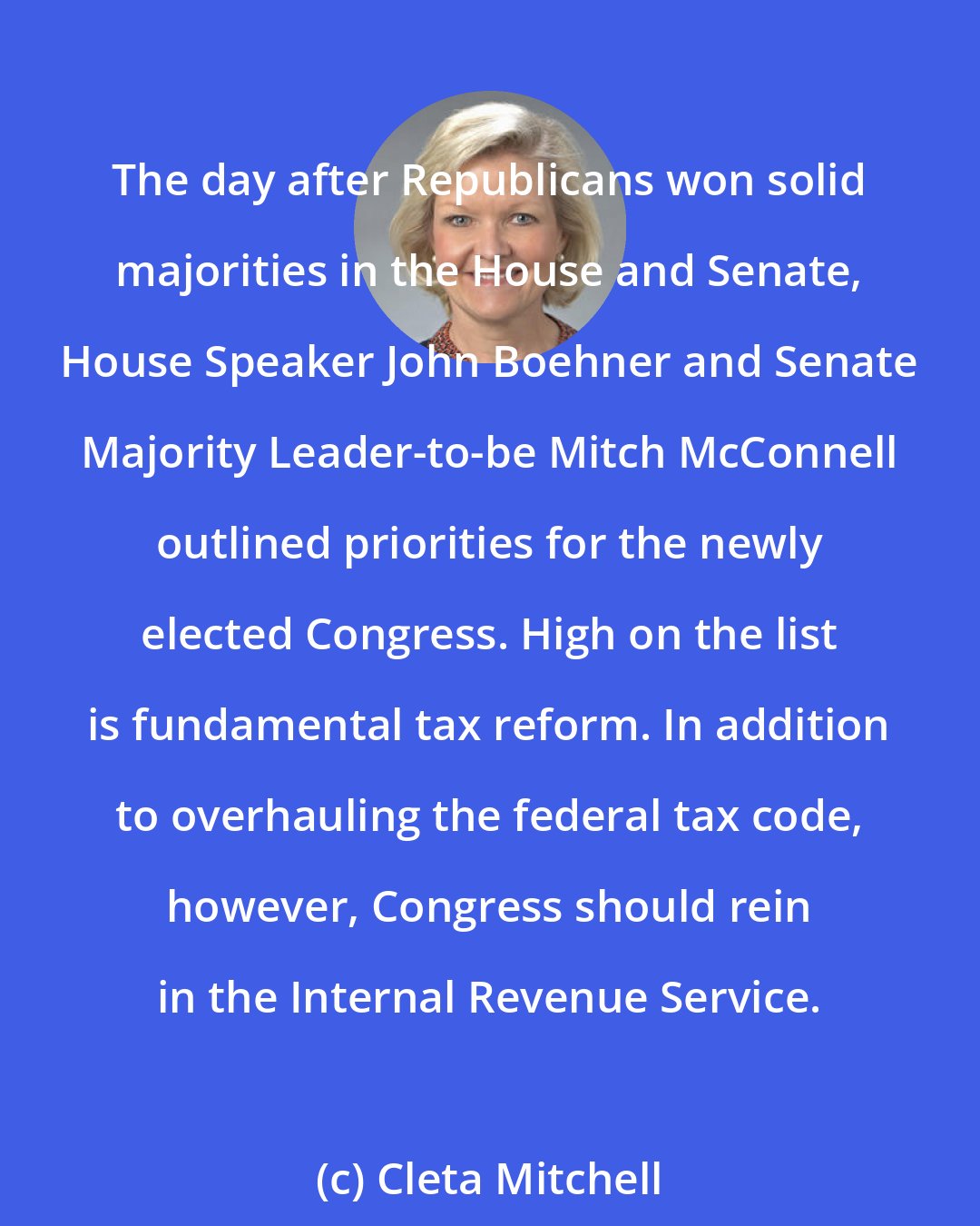 Cleta Mitchell: The day after Republicans won solid majorities in the House and Senate, House Speaker John Boehner and Senate Majority Leader-to-be Mitch McConnell outlined priorities for the newly elected Congress. High on the list is fundamental tax reform. In addition to overhauling the federal tax code, however, Congress should rein in the Internal Revenue Service.