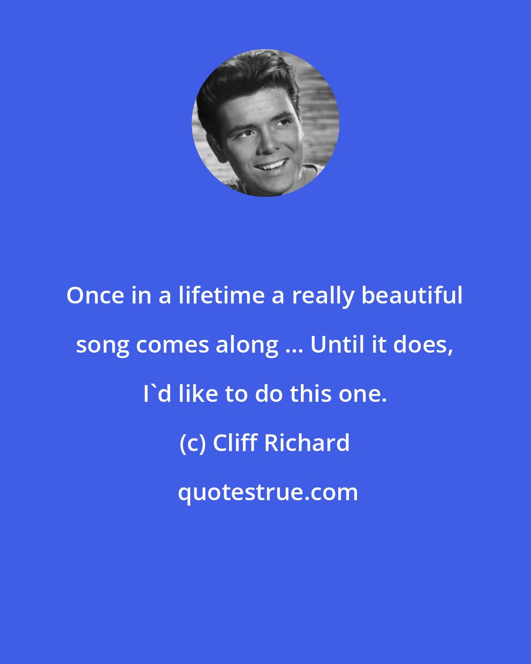 Cliff Richard: Once in a lifetime a really beautiful song comes along ... Until it does, I'd like to do this one.