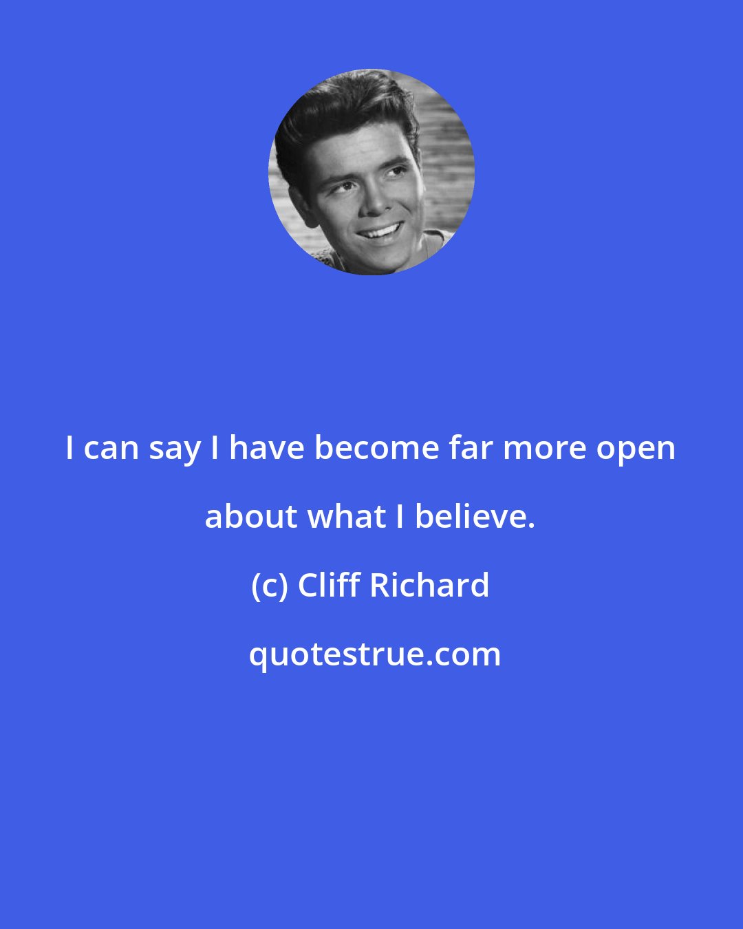 Cliff Richard: I can say I have become far more open about what I believe.