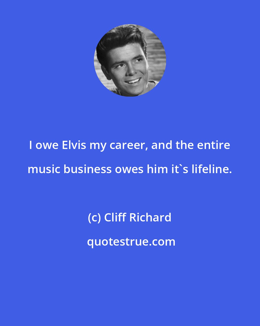 Cliff Richard: I owe Elvis my career, and the entire music business owes him it's lifeline.