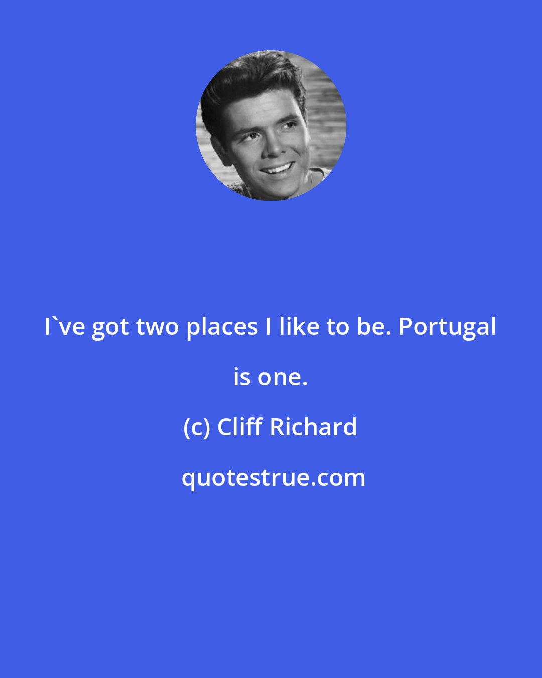 Cliff Richard: I've got two places I like to be. Portugal is one.