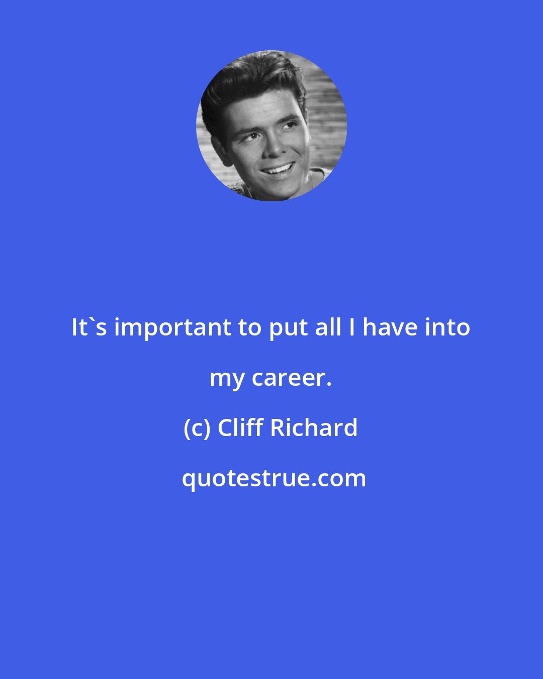 Cliff Richard: It's important to put all I have into my career.