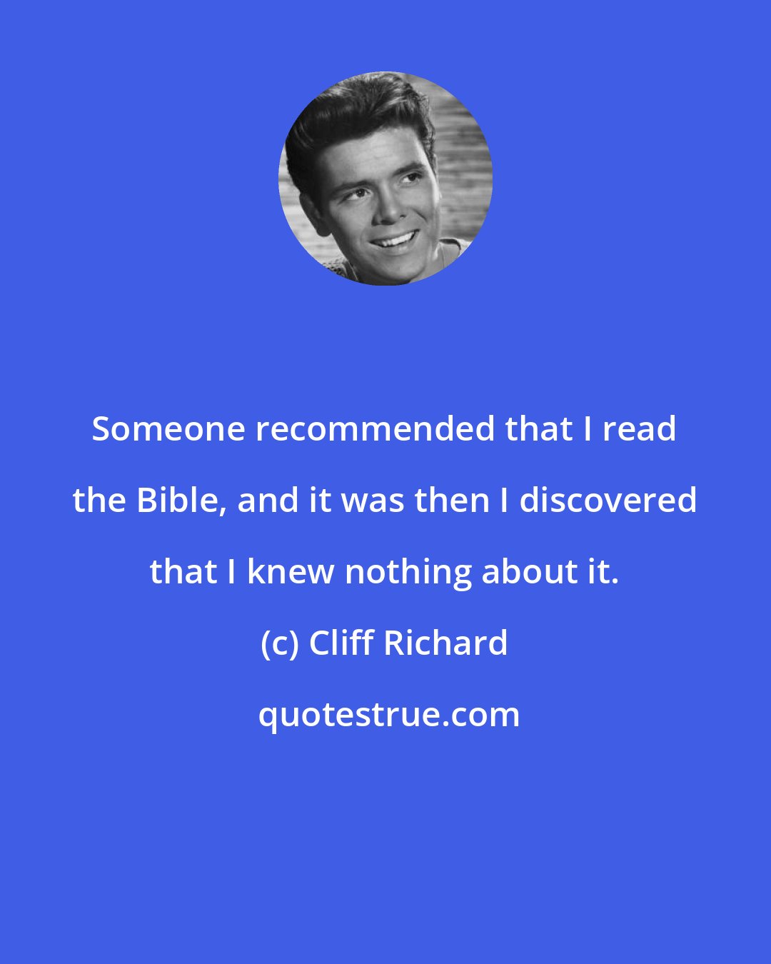 Cliff Richard: Someone recommended that I read the Bible, and it was then I discovered that I knew nothing about it.