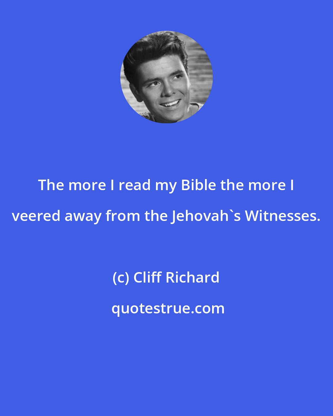 Cliff Richard: The more I read my Bible the more I veered away from the Jehovah's Witnesses.