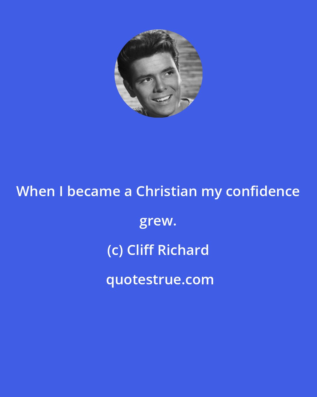 Cliff Richard: When I became a Christian my confidence grew.