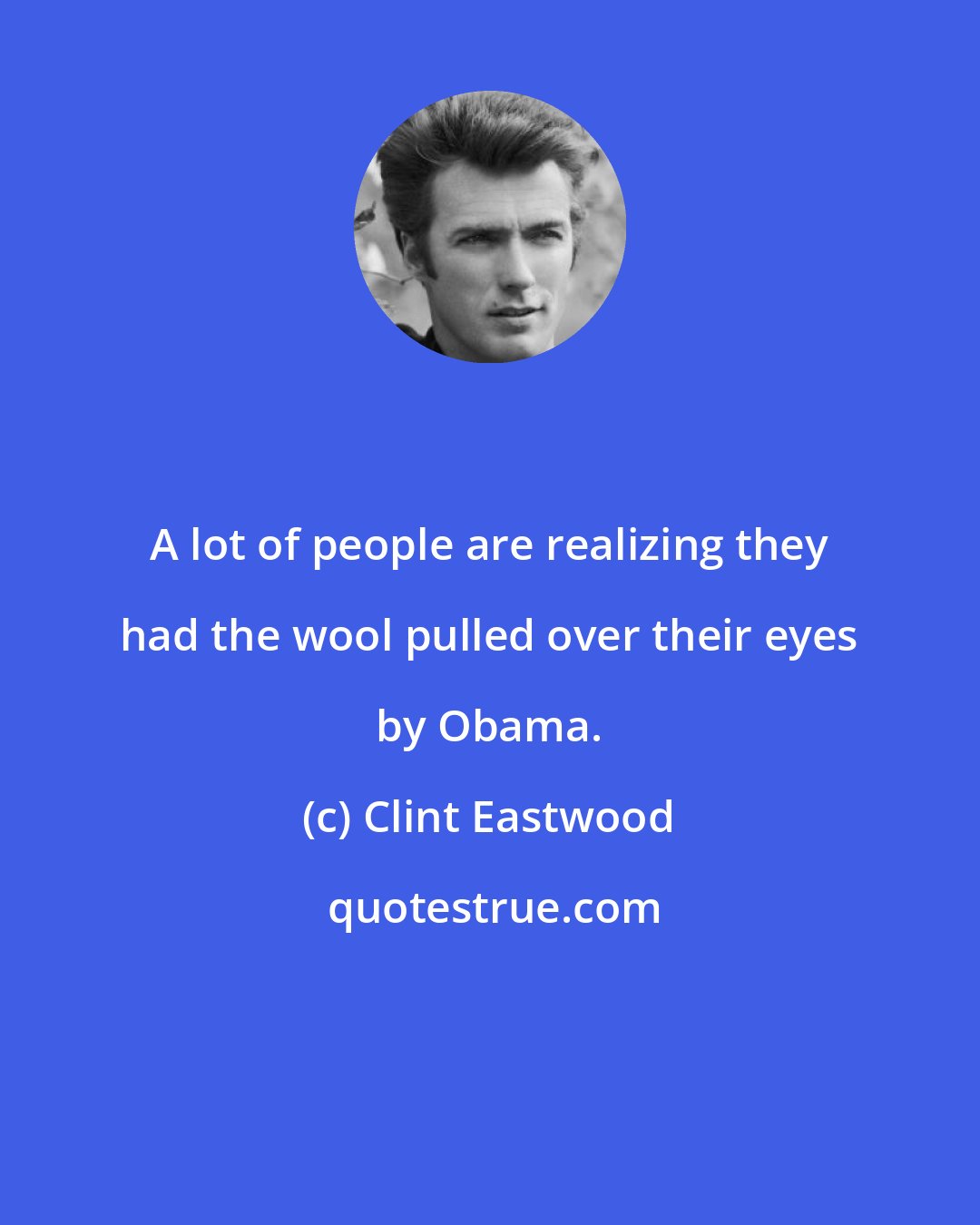 Clint Eastwood: A lot of people are realizing they had the wool pulled over their eyes by Obama.