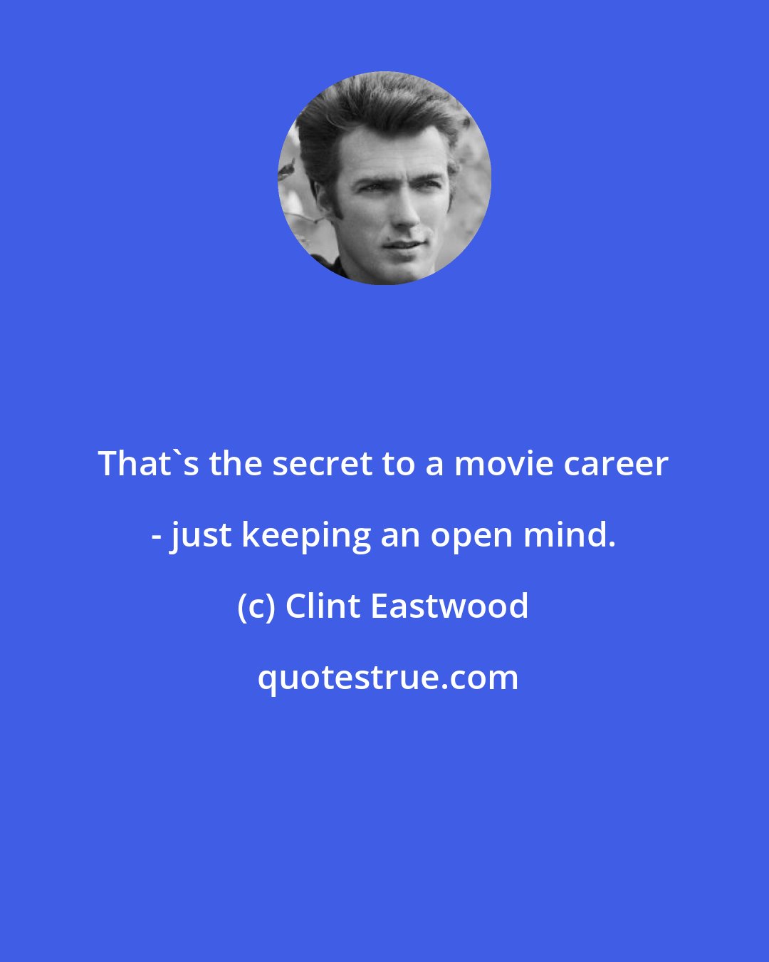 Clint Eastwood: That's the secret to a movie career - just keeping an open mind.