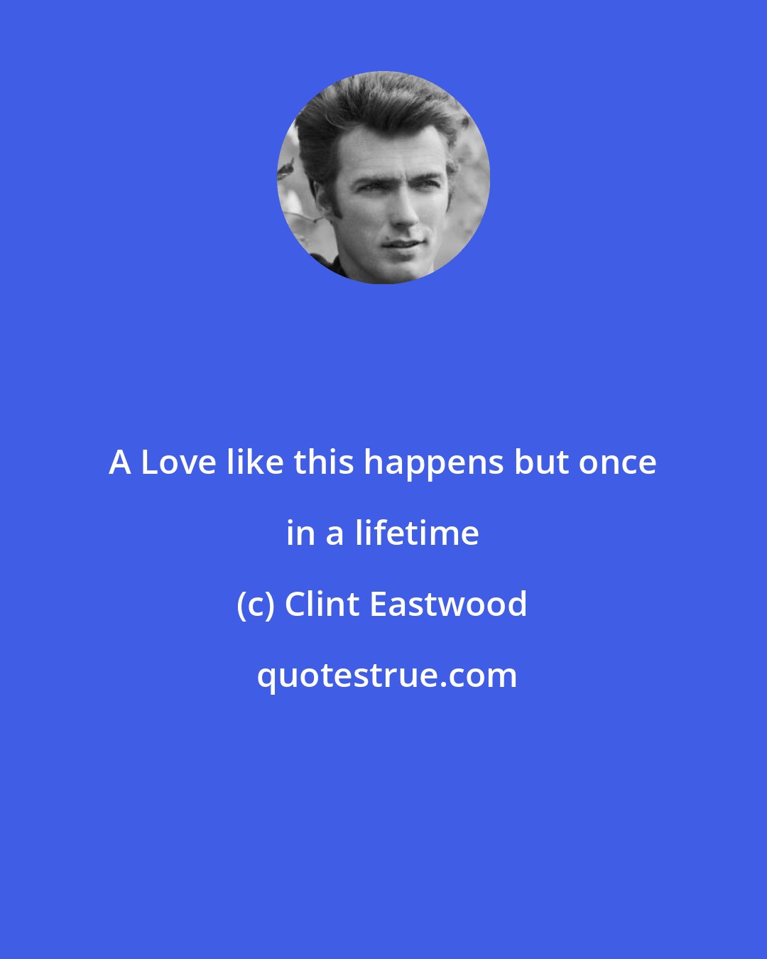 Clint Eastwood: A Love like this happens but once in a lifetime