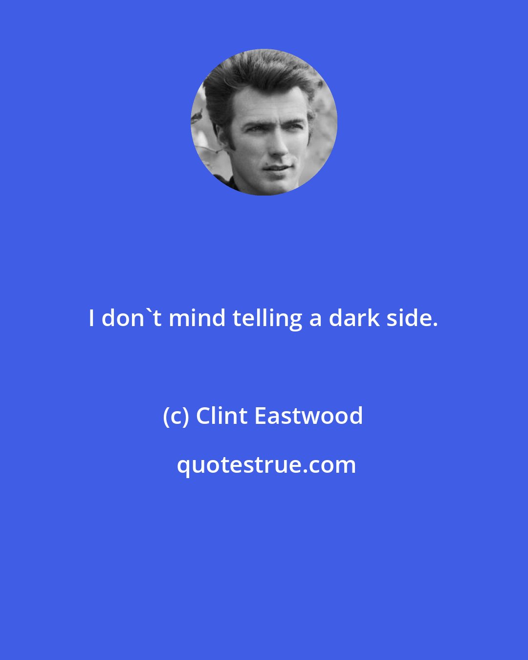 Clint Eastwood: I don't mind telling a dark side.