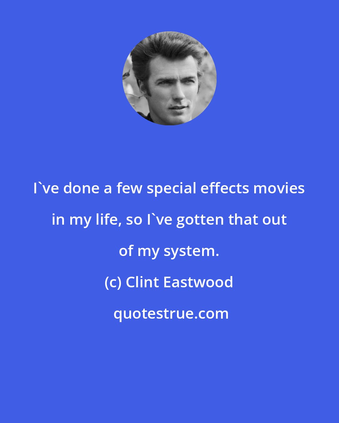 Clint Eastwood: I've done a few special effects movies in my life, so I've gotten that out of my system.