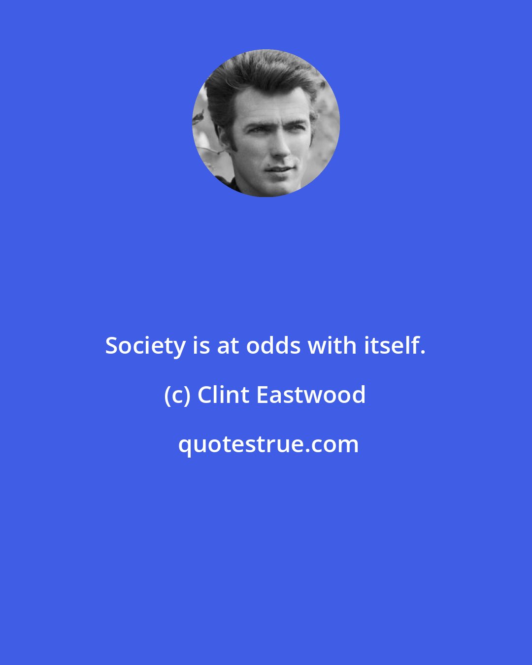 Clint Eastwood: Society is at odds with itself.