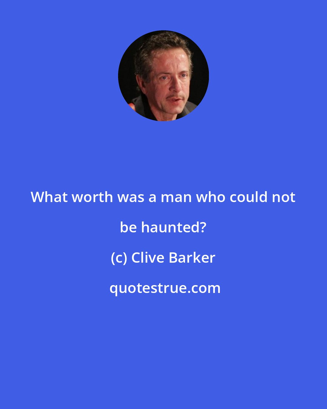 Clive Barker: What worth was a man who could not be haunted?