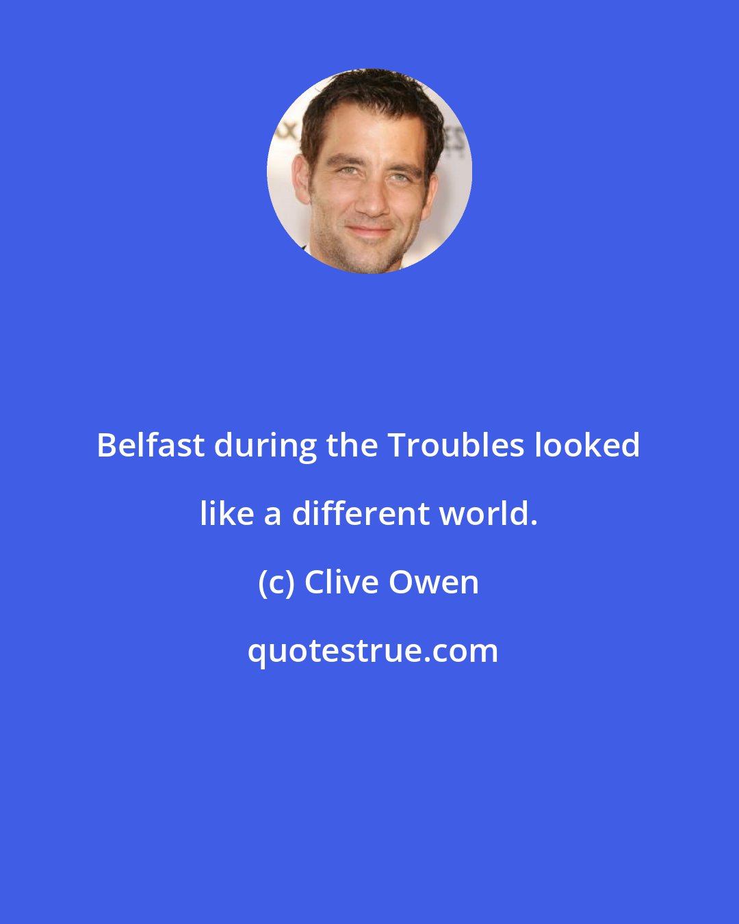 Clive Owen: Belfast during the Troubles looked like a different world.