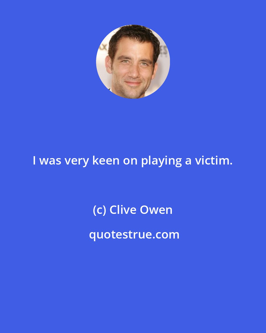 Clive Owen: I was very keen on playing a victim.