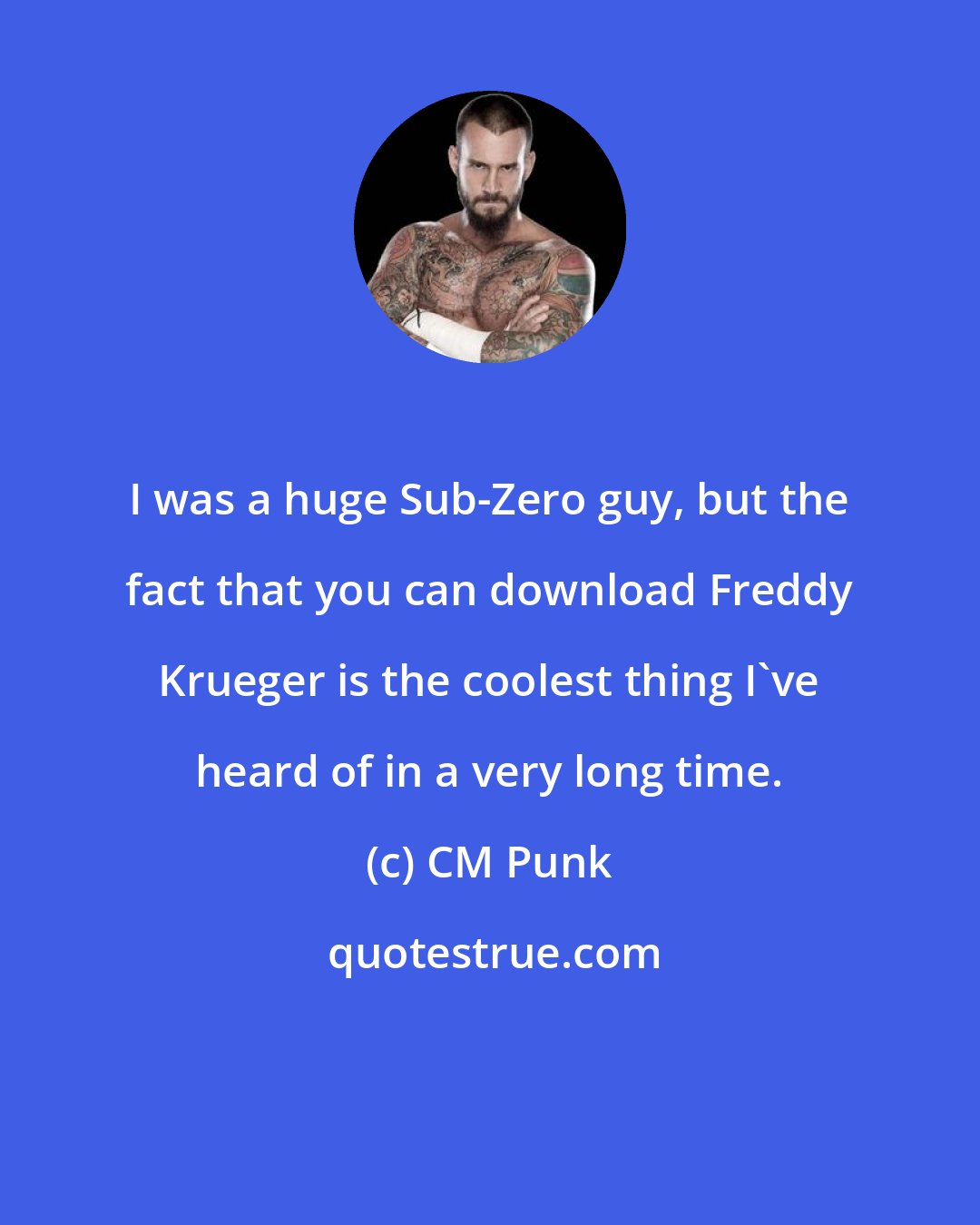 CM Punk: I was a huge Sub-Zero guy, but the fact that you can download Freddy Krueger is the coolest thing I've heard of in a very long time.