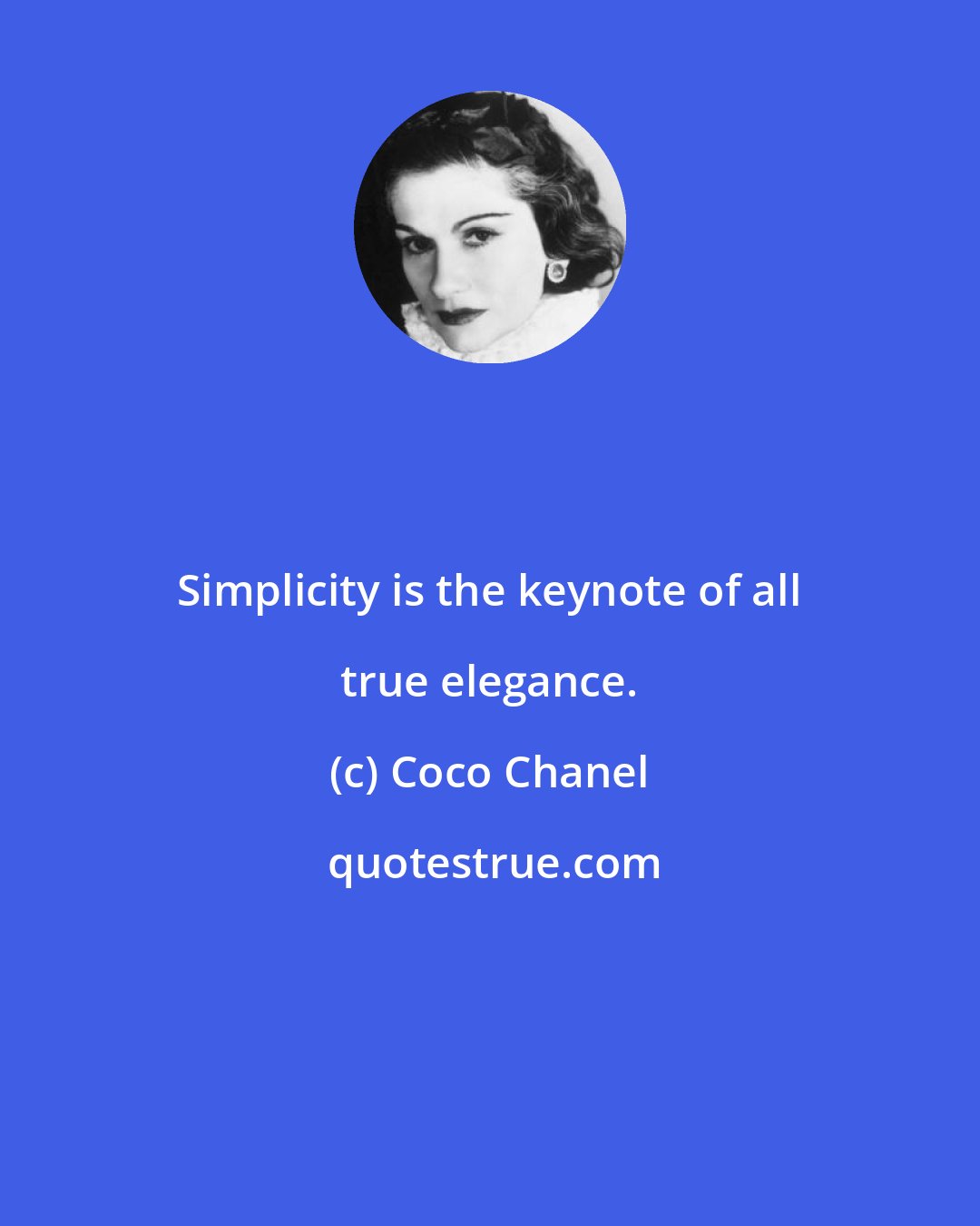 Coco Chanel: Simplicity is the keynote of all true elegance.