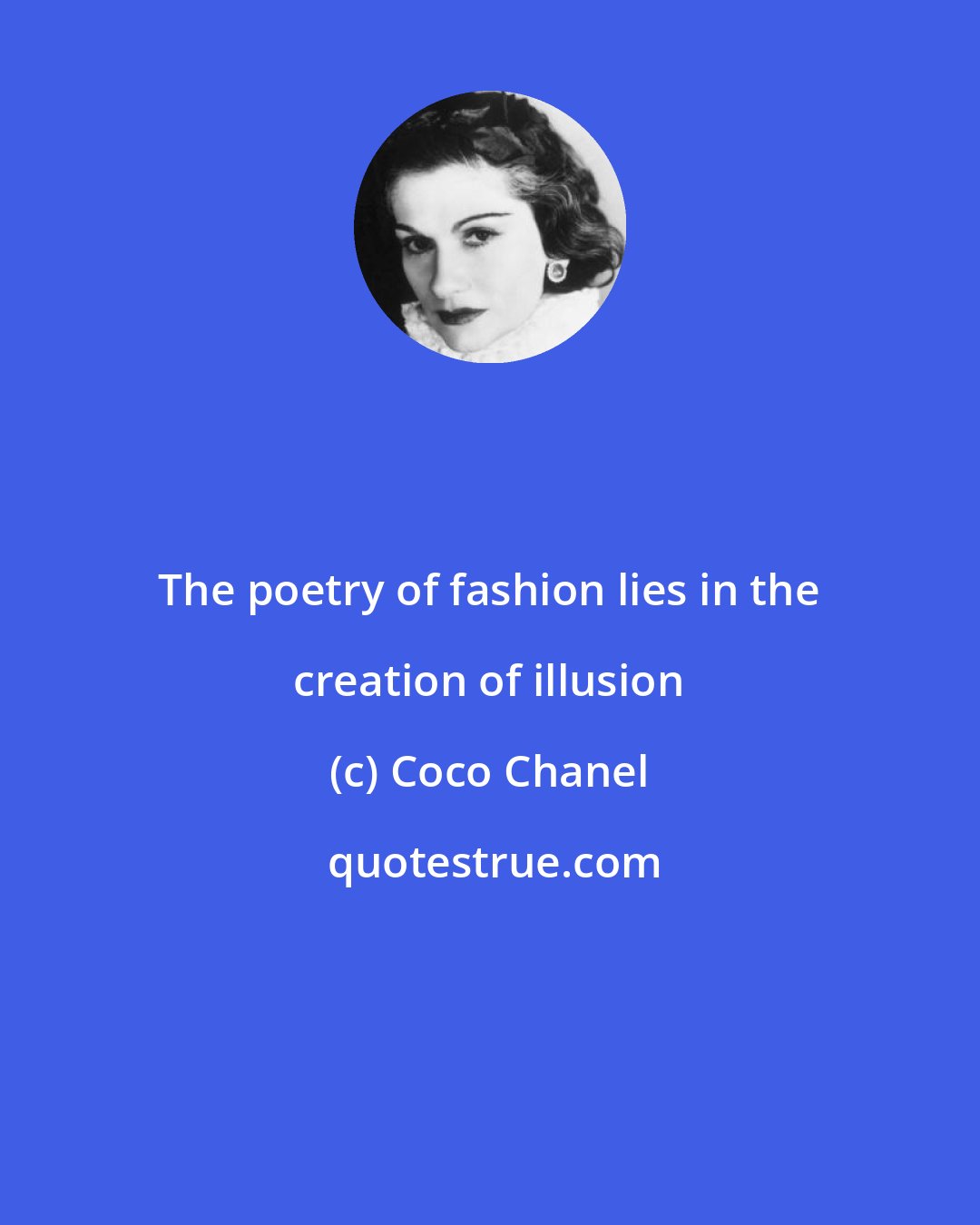 Coco Chanel: The poetry of fashion lies in the creation of illusion