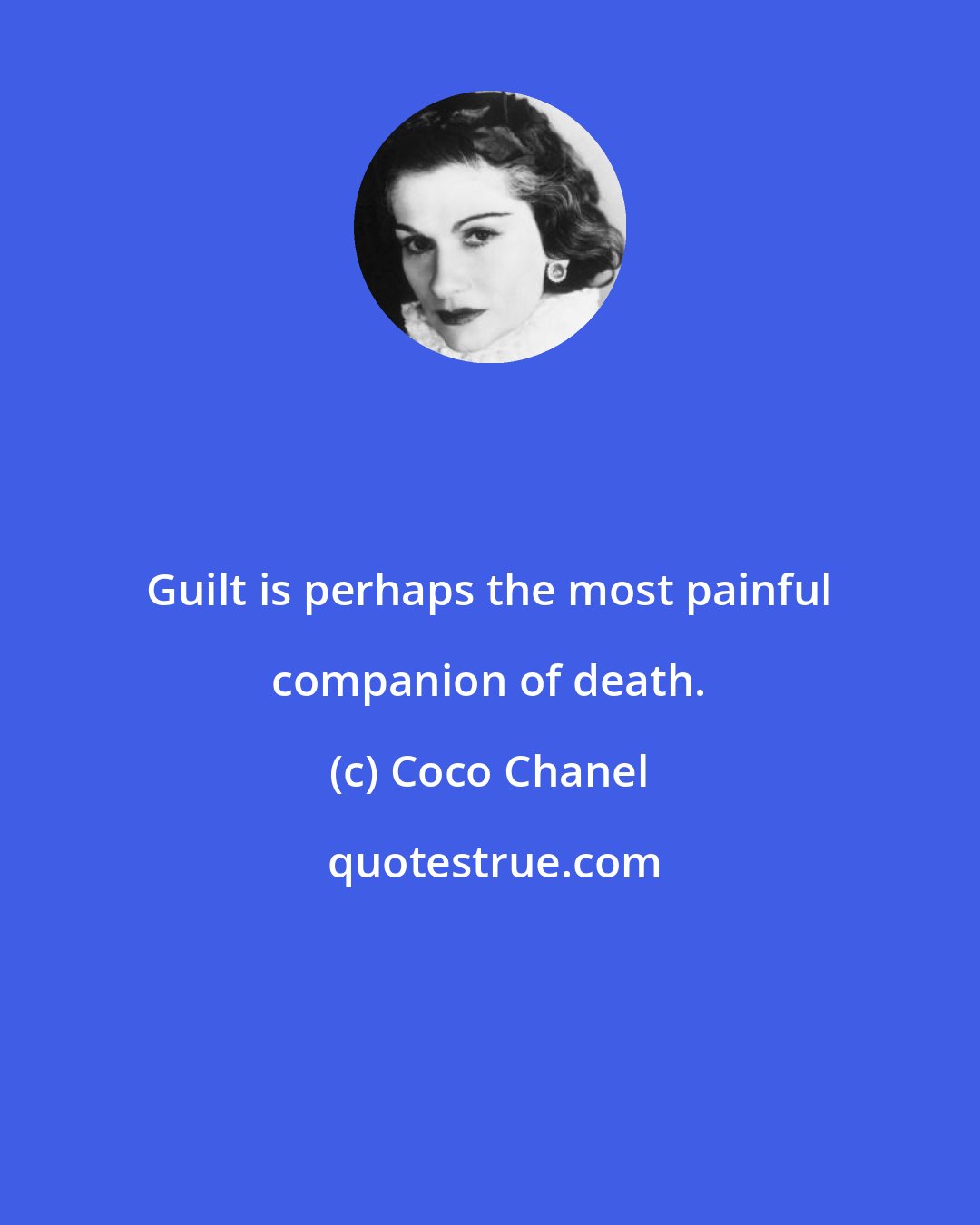 Coco Chanel: Guilt is perhaps the most painful companion of death.