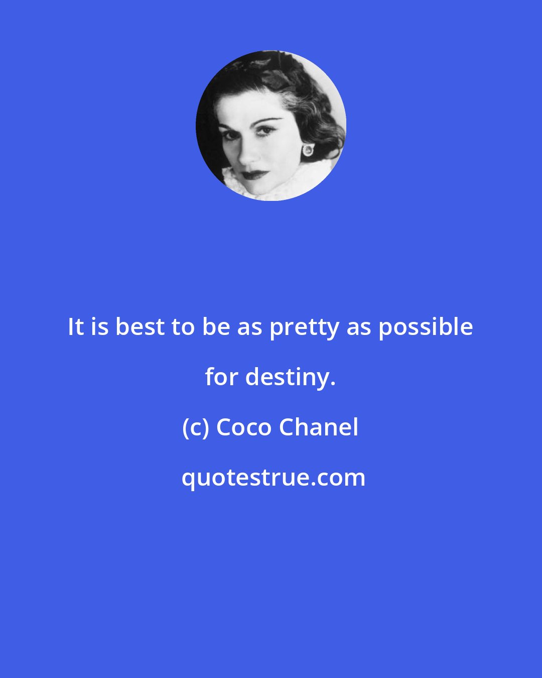 Coco Chanel: It is best to be as pretty as possible for destiny.