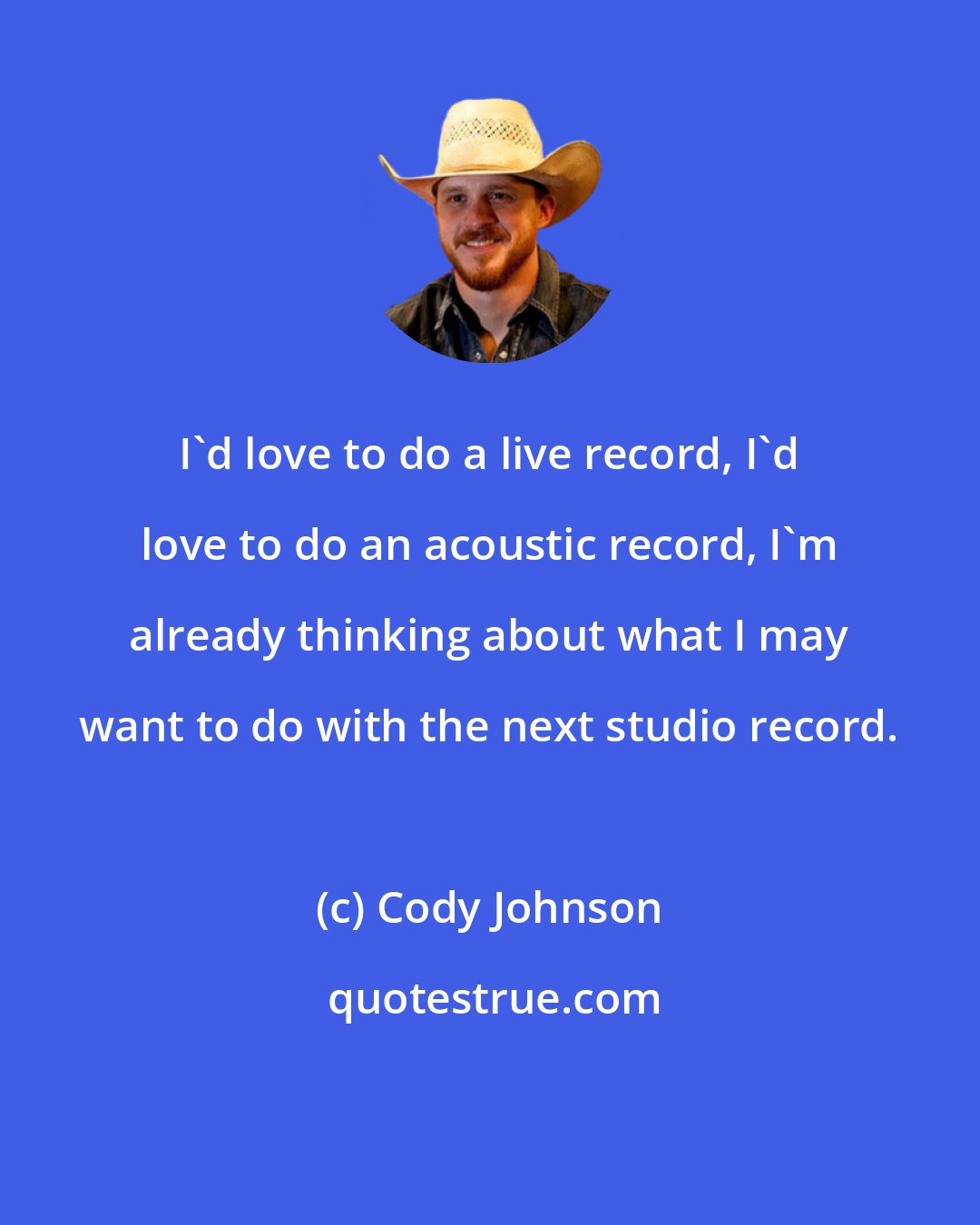 Cody Johnson: I'd love to do a live record, I'd love to do an acoustic record, I'm already thinking about what I may want to do with the next studio record.