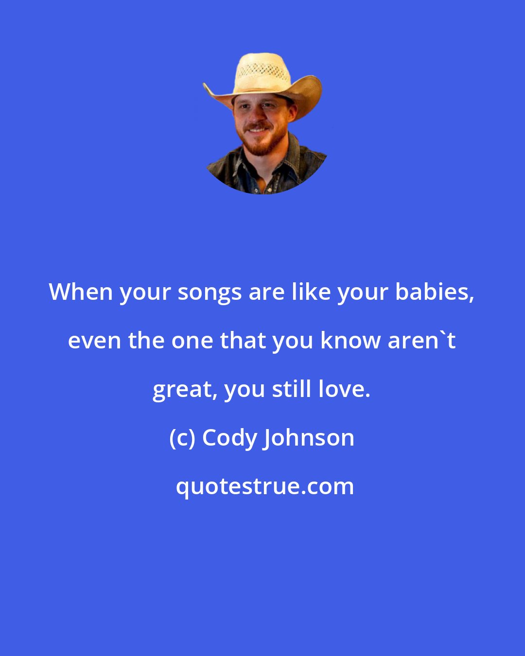 Cody Johnson: When your songs are like your babies, even the one that you know aren't great, you still love.