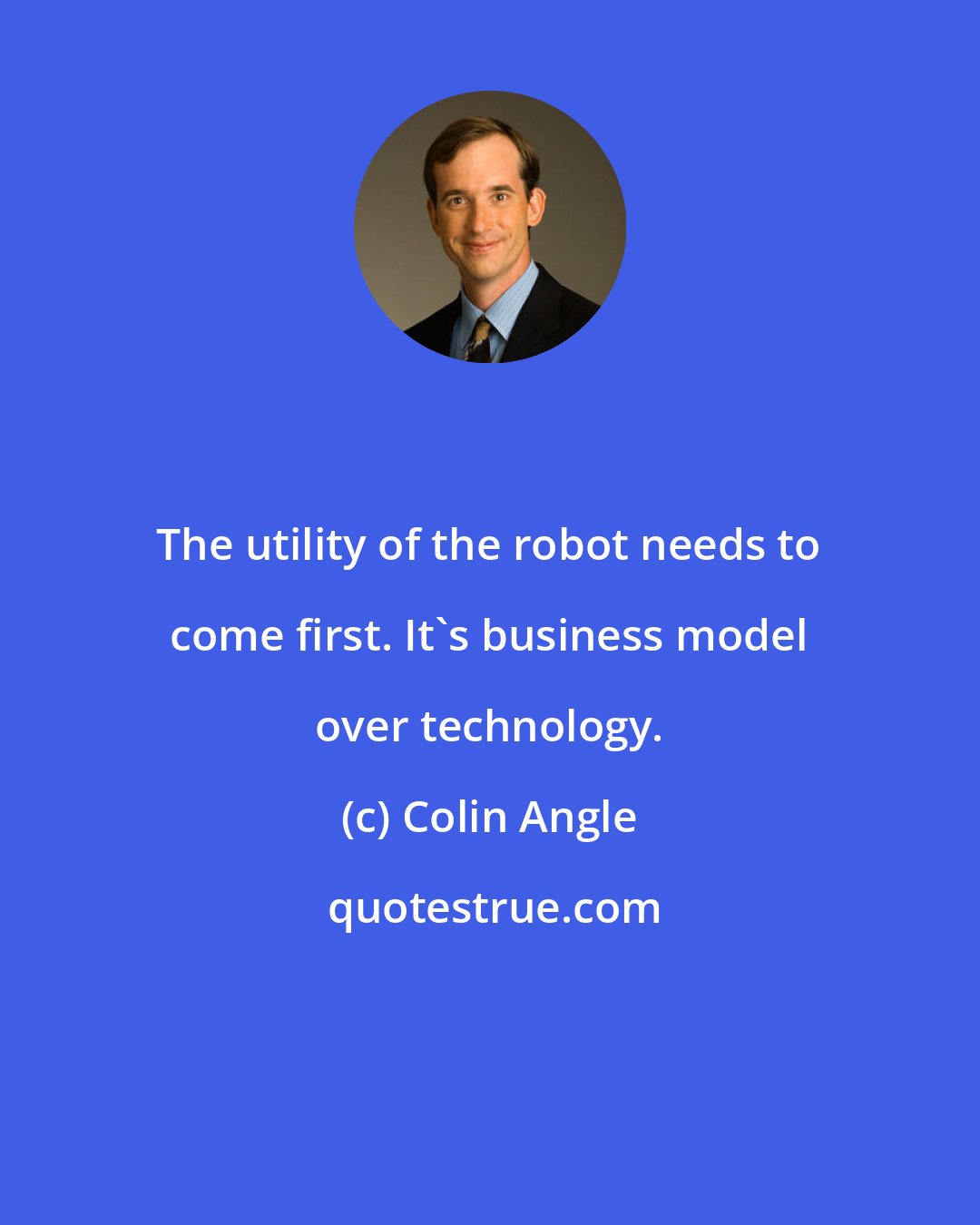 Colin Angle: The utility of the robot needs to come first. It's business model over technology.