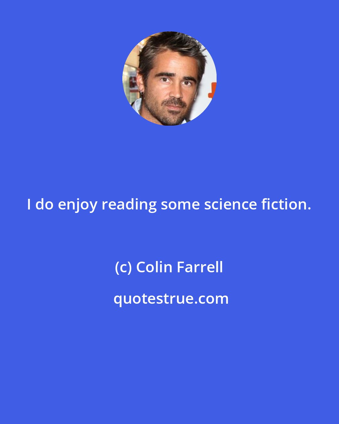 Colin Farrell: I do enjoy reading some science fiction.