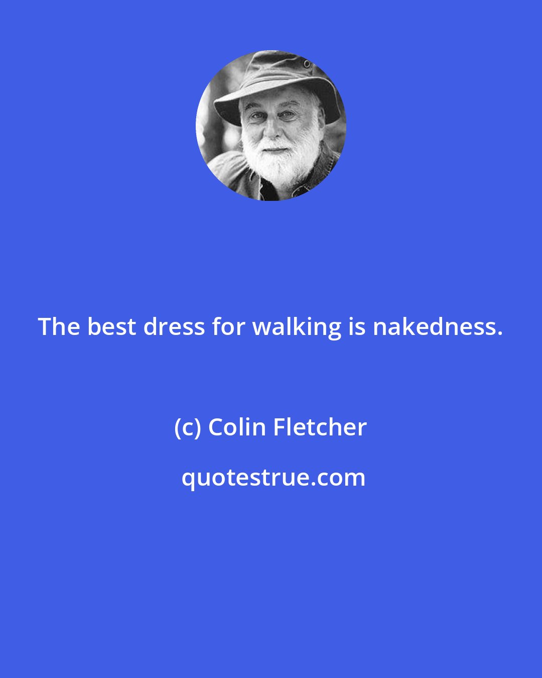 Colin Fletcher: The best dress for walking is nakedness.