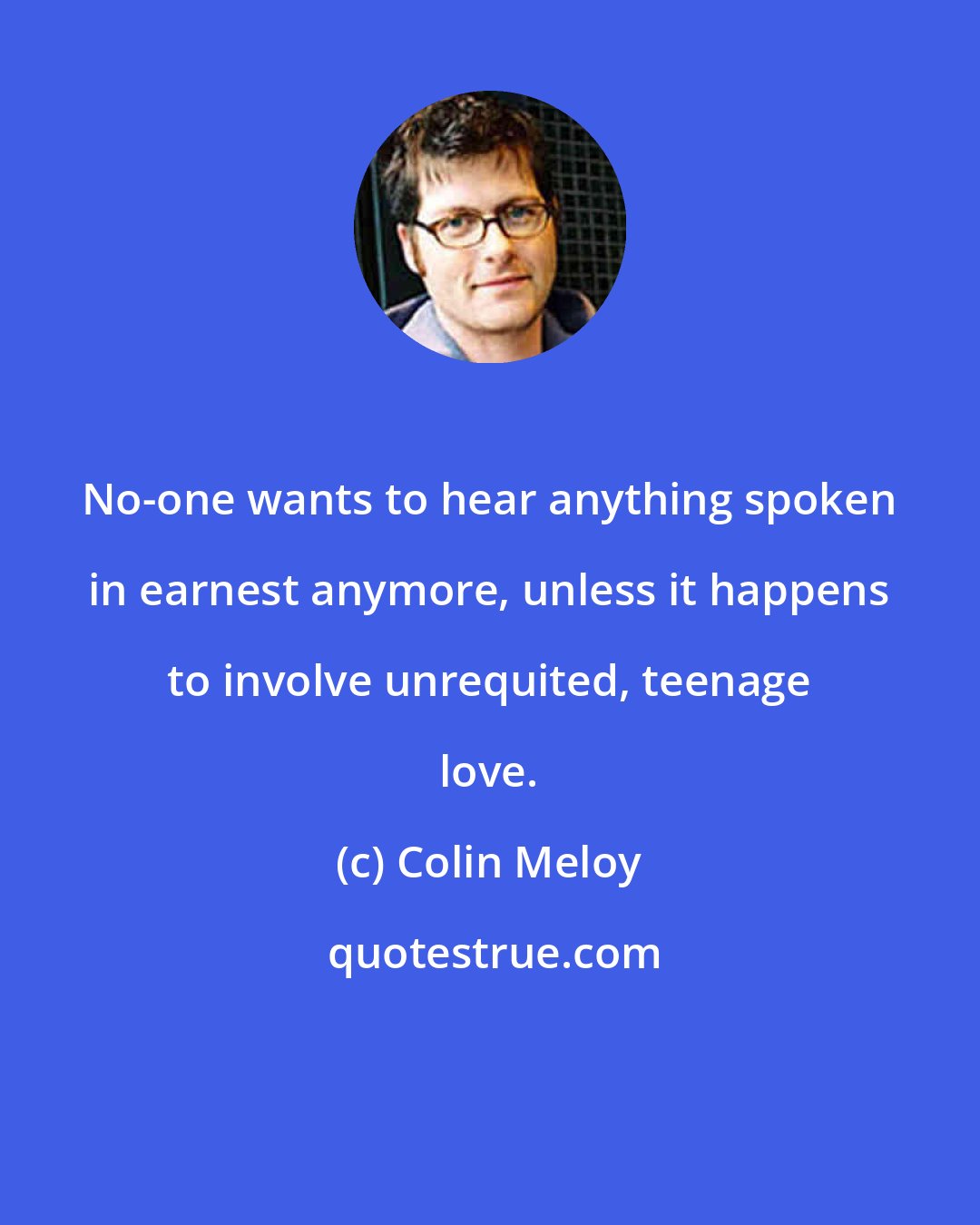 Colin Meloy: No-one wants to hear anything spoken in earnest anymore, unless it happens to involve unrequited, teenage love.