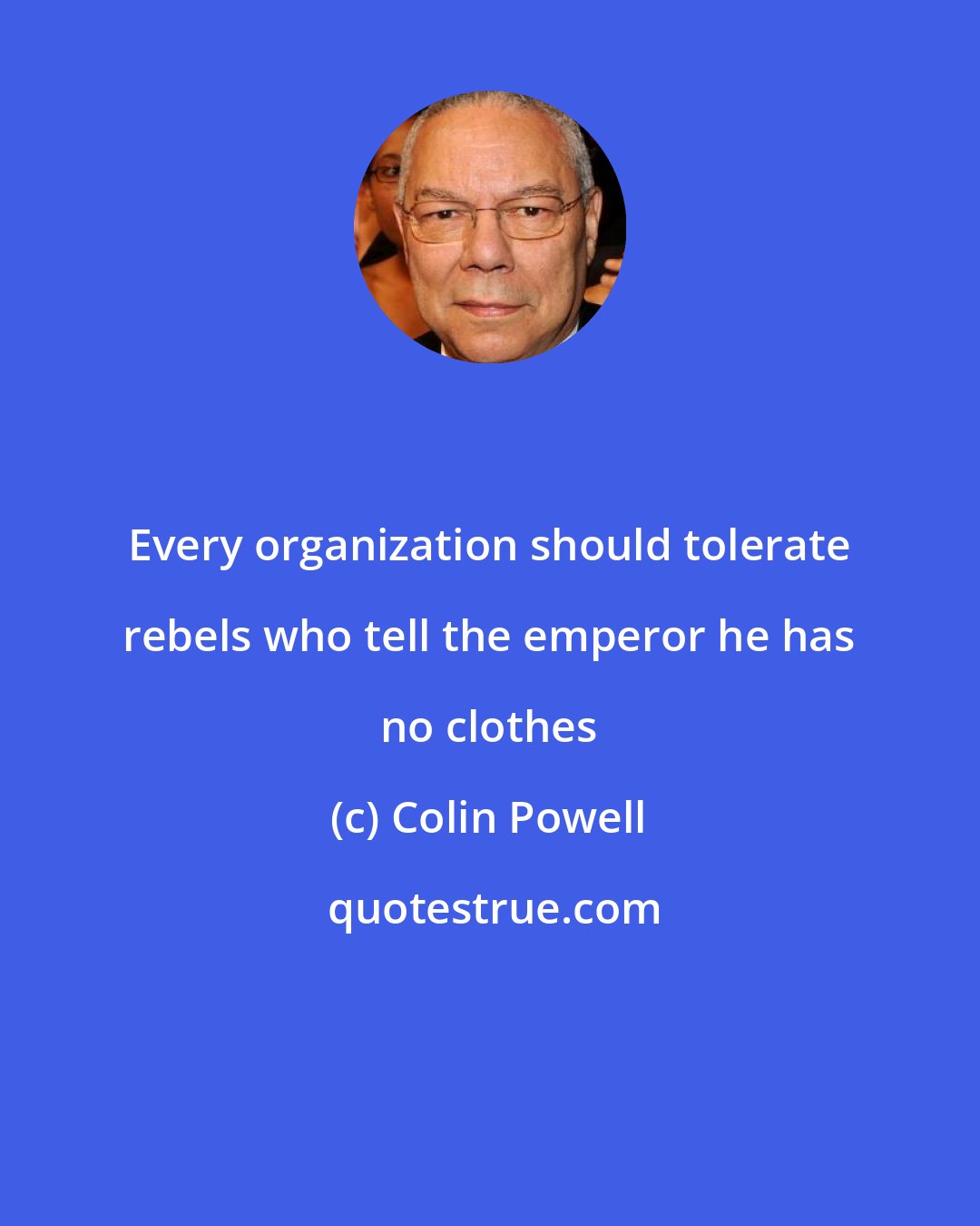 Colin Powell: Every organization should tolerate rebels who tell the emperor he has no clothes